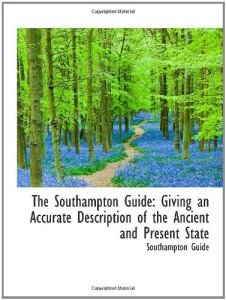 The Southampton Guide: Giving an Accurate Description of the Ancient and Present State