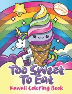 KAWAII COLORING BOOK Too Sweet To Eat: Cute Coloring Pages for Kids With Sweet Cupcakes, Unicorns, Donuts, Cats, Panda Bears and Different Desserts - Girly Kawaii Gift for Fun and Relaxation