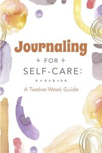 Journaling for Self-Care: A Twelve-Week Guide