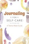 Journaling for Self-Care: A Twelve-Week Guide
