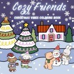 Cozy Friends.: Cute and Comfy Christmas Vibes Coloring Book for Kids and Adults.
