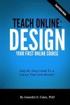 Teach Online: Design Your First Online Course: Step-By-Step Guide To A Course That Gets Results