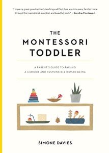 The Montessori Toddler: A Parent's Guide to Raising a Curious and Responsible Human Being (The Parents' Guide to Montessori Book 1)
