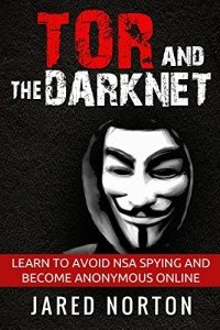 Tor And The Dark Net: Learn To Avoid NSA Spying And Become Anonymous Online (Dark Net, Tor, Dark Web, Tor Books)
