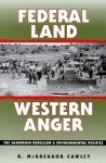 Federal Land, Western Anger: The Sagebrush Rebellion and Environmental Politics (Development of Western Resources)