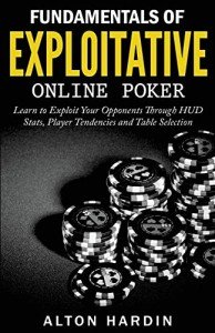 Fundamentals of Exploitative Online Poker: Learn to Exploit Your Opponents Through HUD Stats, Player Tendencies and Table Selection