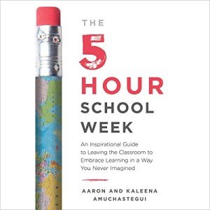 The 5-Hour School Week: An Inspirational Guide to Leaving the Classroom to Embrace Learning in a Way You Never Imagined