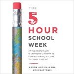 The 5-Hour School Week: An Inspirational Guide to Leaving the Classroom to Embrace Learning in a Way You Never Imagined