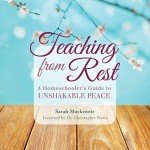 Teaching from Rest: A Homeschooler's Guide to Unshakable Peace