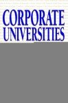 Corporate Universities: Lessons in Building a World-Class Work Force, Revised Edition