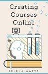 Creating Courses Online: Learn the Fundamental Tips, Tricks, and Strategies of Making the Best Online Courses to Engage Students (Teaching Today Book 3)