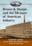 Brown & Sharpe and the Measure of American Industry: Making the Precision Machine Tools That Enabled Manufacturing, 1833-2001