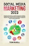 SOCIAL MEDIA MARKETING 2023: Manage your Digital Content and Social Medias. Learn how to use online Platforms to canalize traffic and grow your business thanks to Social Media Marketing