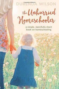 The Unhurried Homeschooler: A Simple, Mercifully Short Book on Homeschooling