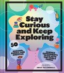Stay Curious and Keep Exploring: 50 Amazing, Bubbly, and Creative Science Experiments to Do with the Whole Family