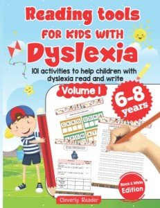 Reading Tools For Kids With Dyslexia. 101 activities to help children with dyslexia read and write Volume 1. 6-8 years. Black & White Edition.