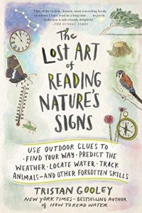 The Lost Art of Reading Nature’s Signs: Use Outdoor Clues to Find Your Way, Predict the Weather, Locate Water, Track Animals―and Other Forgotten Skills (Natural Navigation)