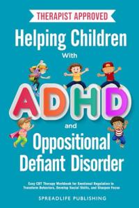 Helping Children with ADHD and Oppositional Defiant Disorder: Easy CBT Therapy Workbook for Emotional Regulation to Transform Behaviors, Develop Social Skills, and Sharpen Focus (ADHD Thrive)