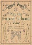 Play The Forest School Way: Woodland Games and Crafts for Adventurous Kids