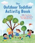 The Outdoor Toddler Activity Book: 100+ Fun Early Learning Activities for Outside Play (Toddler Activity Books)