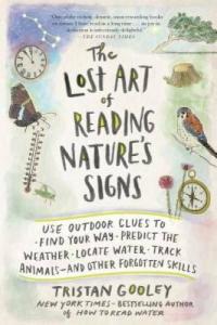 The Lost Art of Reading Nature’s Signs: Use Outdoor Clues to Find Your Way, Predict the Weather, Locate Water, Track Animals―and Other Forgotten Skills (Natural Navigation)