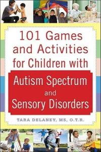 101 Games and Activities for Children With Autism, Asperger’s and Sensory Processing Disorders