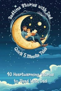 Bedtime Stories with Dad: Storybook for kids, Quick 5-minute reads, 40 short heartwarming tales for children, ages 3-5. (Updated Edition)