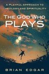 The God Who Plays: A Playful Approach to Theology and Spirituality