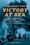 The Music for Victory at Sea: Richard Rodgers, Robert Russell Bennett, and the Making of a TV Masterpiece (Eastman Studies in Music)