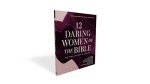 12 Daring Women of the Bible Study Guide plus Streaming Video: Real Women, Real Trials, Real Triumphs