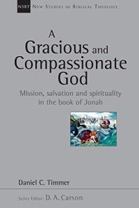 A Gracious and Compassionate God: Mission, Salvation and Spirituality in the Book of Jonah (New Studies in Biblical Theology 26)