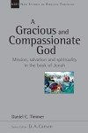 A Gracious and Compassionate God: Mission, Salvation and Spirituality in the Book of Jonah (New Studies in Biblical Theology 26)