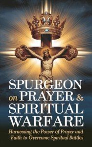 Spurgeon on Prayer & Spiritual Warfare: Harnessing the Power of Prayer and Faith to Overcome Spiritual Battles (Grapevine Classic Books)