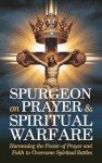 Spurgeon on Prayer & Spiritual Warfare: Harnessing the Power of Prayer and Faith to Overcome Spiritual Battles (Grapevine Classic Books)