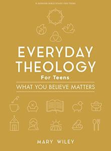 Everyday Theology - Teen Bible Study Book: What You Believe Matters