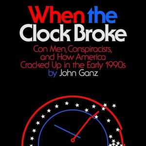 When the Clock Broke: Con Men, Conspiracists, and How America Cracked Up in the Early 1990s