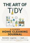 The Art of Tidy: A Guided Home Cleaning Journal - Declutter, Organize, and Reset Your Home With Calming Feng Shui Principles