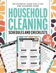 Household Cleaning Schedules and Checklists: The Essential Guide for a Tidy and Gleaming Home (Plan, Execute, and Monitor Effortlessly)