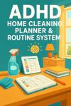 ADHD Home Cleaning Planner & Routine System: Daily, Weekly & Monthly Checklists to Stay Organized, Beat Overwhelm, and Keep Your Home Sparkling
