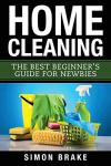 Home Cleaning: The Best Beginner's Guide Fer Newbies (Interior Design, Home Organizing, Home Cleaning, Home Living, Home Construction, Home Design) (Volume 2)