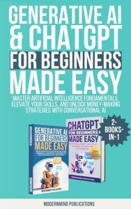 Generative AI & ChatGPT for Beginners Made Easy 2-Books-in-1: Master Artificial Intelligence Fundamentals, Elevate Your Skills, and Unlock Money-Making Strategies with Conversational AI