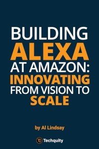 Building Alexa at Amazon: Innovating from Vision to Scale