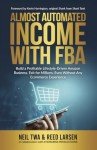 Almost Automated Income with FBA: Build a Profitable Lifestyle-Driven Amazon Business. Exit for Millions. Even Without Any Ecommerce Experience