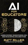 AI for Educators: Learning Strategies, Teacher Efficiencies, and a Vision for an Artificial Intelligence Future