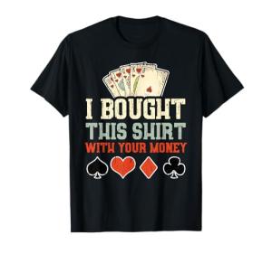 I Bought This With Your Money T-Shirt