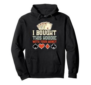 Funny Poker Hoodie: I Bought This With Your Money