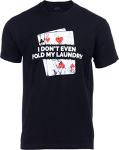 Funny Poker T-Shirt - I Don't Even Fold Laundry