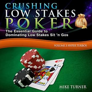Crushing Low Stakes Poker: The Essential Guide to Dominating Low Stakes Sit 'n Gos, Volume 3: Hyper Turbos