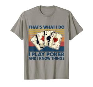 I Play Poker And I Know Things T-Shirt