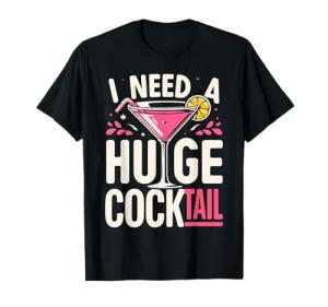 Funny “I Need a Huge COCKtail” T-Shirt